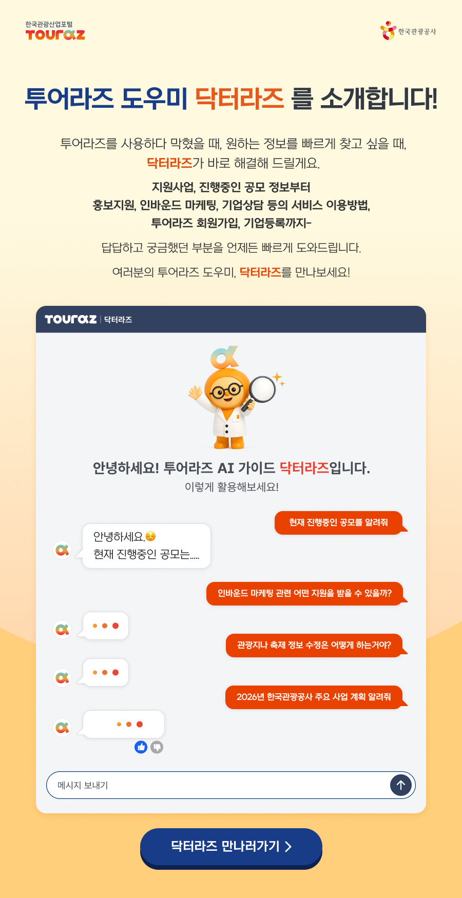 투어라즈 도우미 닥터라즈 를 소개합니다!투어라즈를 사용하다 막혔을 때, 원하는 정보를 빠르게 찾고 싶을 때,닥터라즈가 바로 해결해 드릴게요.지원사업, 진행중인 공모 정보부터홍보지원, 인바운드 마케팅, 기업상담 등의 서비스 이용방법,투어라즈 회원가입, 기업등록까지-답답하고 궁금했던 부분을 언제든 빠르게 도와드립니다.여러분의 투어라즈 도우미, 닥터라즈를 만나보세요!닥터라즈 만나러가기