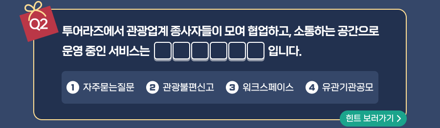 투어라즈에서 관광업계 종사자들이 모여 협업하고, 소통하는 공간으로 운영 중인 서비스는 빈칸(6글자)입니다. 보기 1번 자주묻는질문, 2번 관광불편신고,3번 워크스페이스, 4번 유관기관공모, 힌트 보러가기