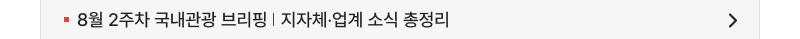 8월 2주차 국내관광 브리핑   지자체‧업계 소식 총정리