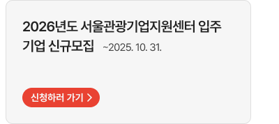 2026년도 서울관광기업지원센터 입주 기업 신규모집 ~2025. 10. 31.신청하러 가기
