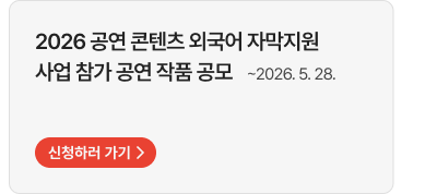 2026 공연 콘텐츠 외국어 자막지원 사업 참가 공연 작품 공모   ~2026. 5. 28.