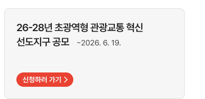 26-28년 초광역형 관광교통 혁신 선도지구 공모   ~2026. 6. 19.