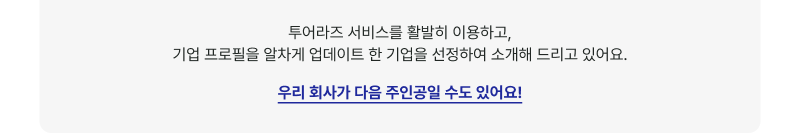 투어라즈 서비스를 활발히 이용하고,기업 프로필을 알차게 업데이트 한 기업을 선정하여 소개해 드리고 있어요.우리 회사가 다음 주인공일 수도 있어요!