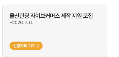 울산관광 라이브커머스 제작 지원 모집   ~2026. 7. 6.