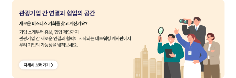 관광기업 간 연결과 협업의 공간,새로운 비즈니스 기회를 찾고 계신가요?                    기업 소개부터 홍보, 협업 제안까지                    관광기업 간 새로운 연결과 협력이 시작되는 네트워킹 게시판에서                    우리 기업의 가능성을 넓혀보세요.