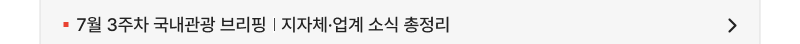 7월 3주차 국내관광 브리핑 | 지자체·업계 소식 총정리