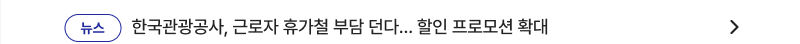 한국관광공사, 근로자 휴가철 부담 던다... 할인 프로모션 확대