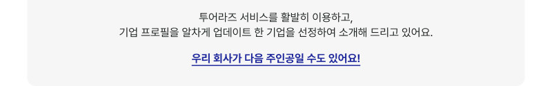 투어라즈 서비스를 활발히 이용하고, 기업 프로필을 알차게 업데이트 한 기업을 선정하여 소개해 드리고 있어요. 우리 회사가 다음 주인공일 수도 있어요!