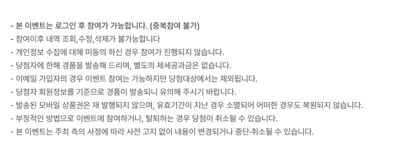 본 이벤트는 로그인 후 참여가 가능합니다. (중복참여 가능), 부정적인 방법으로 이벤트에 참여하거나, 탈퇴하는 경우 당첨이 취소될 수 있습니다., 이메일 가입자의 경우 이벤트 참여는 가능하지만 당첨대상에서는 제외됩니다., 본 이벤트는 주최 측의 사정에 따라 사전 고지 없이 내용이 변경되거나 중단·취소될 수 있습니다., 당첨자 (당첨사 기업마스터) 회원정보의 휴대폰 번호로 경품 교환권이 발송되니 유의해 주시기 바랍니다., 발송된 모바일 상품권은 재 발행되지 않으며, 유효기간이 지난 경우 소멸되어 어떠한 경우도 복원되지 않습니다.